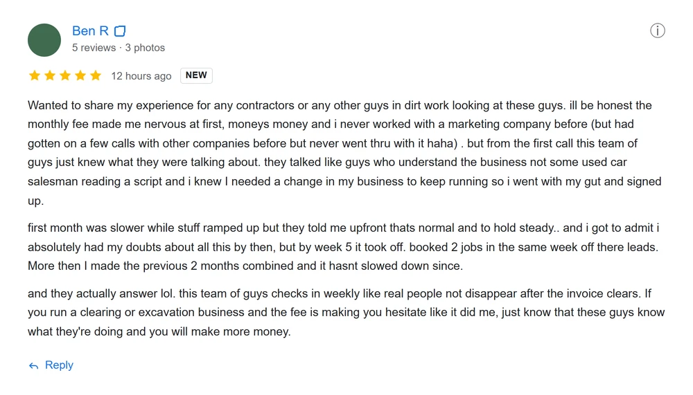 Five-star Google review from Ben R: nervous about the monthly fee at first and had never worked with a marketing company, but from the first call the team clearly understood the business. First month ramped slowly, then by week five it took off — booked two jobs in one week off their leads, more than the previous two months combined, and it has not slowed since. They check in weekly like real people.